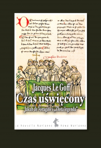 Jacques Le Goff – Czas uświęcony. Jakub de Voragine i «Złota Legenda» | Książka pod patronatem PTR